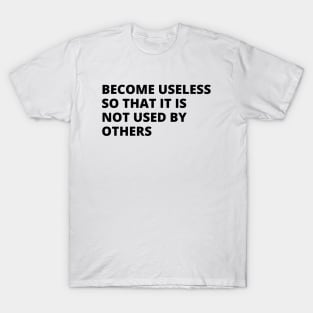 become useless so that it is not used by others T-Shirt